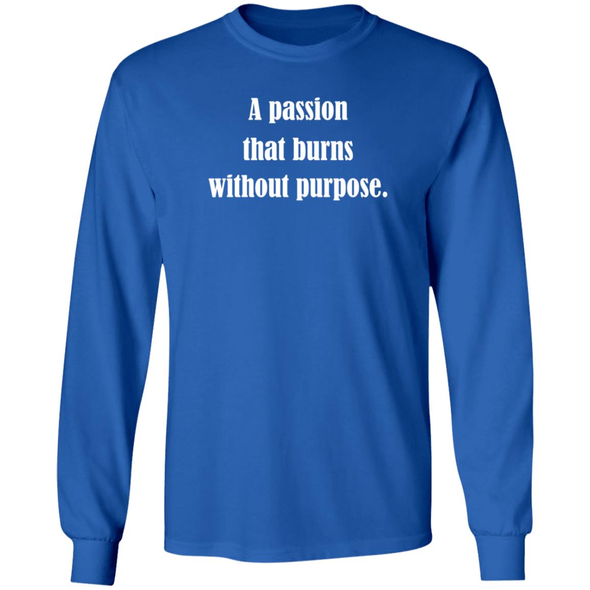 A Passion That Burns Without Purpose Shirt Hoodie Sweatshirt A Passion That Burns Without Purpose Shirt Hoodie Sweatshirt