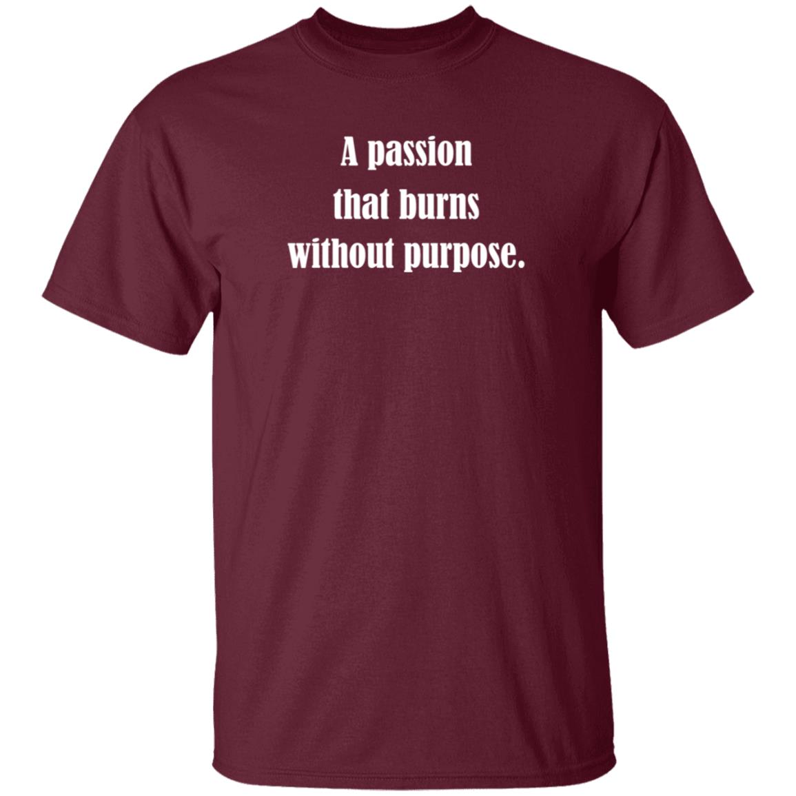 A Passion That Burns Without Purpose Shirt Hoodie Sweatshirt A Passion That Burns Without Purpose Shirt Hoodie Sweatshirt