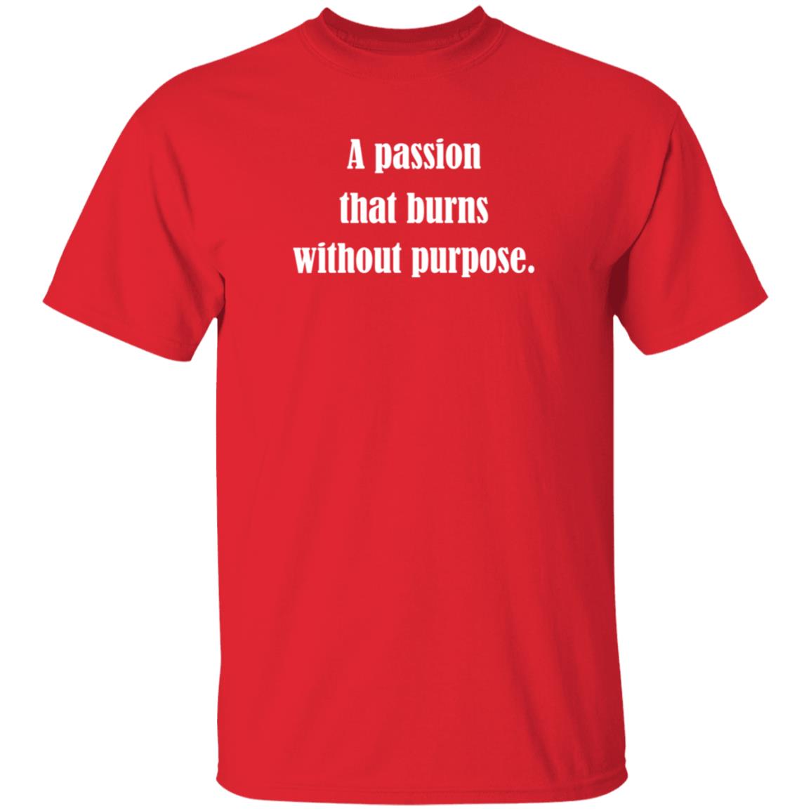 A Passion That Burns Without Purpose Shirt Hoodie Sweatshirt A Passion That Burns Without Purpose Shirt Hoodie Sweatshirt