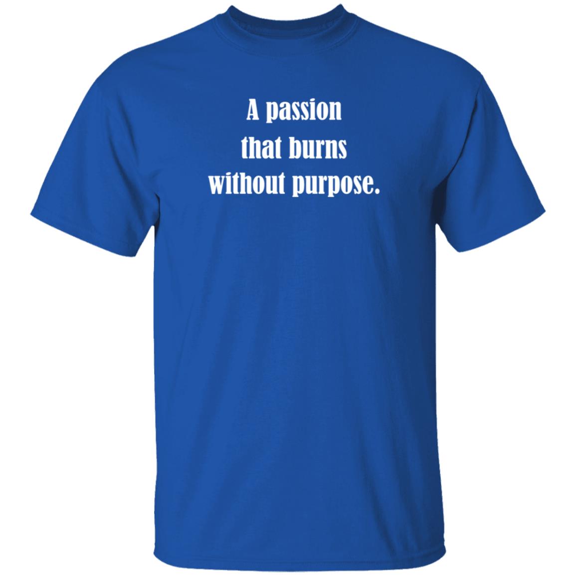 A Passion That Burns Without Purpose Shirt Hoodie Sweatshirt A Passion That Burns Without Purpose Shirt Hoodie Sweatshirt