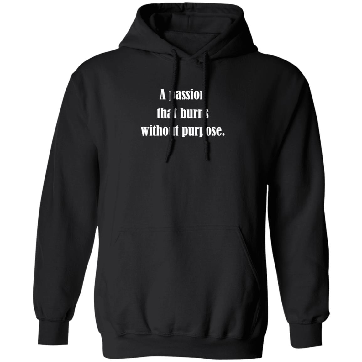 A Passion That Burns Without Purpose Shirt Hoodie Sweatshirt A Passion That Burns Without Purpose Shirt Hoodie Sweatshirt