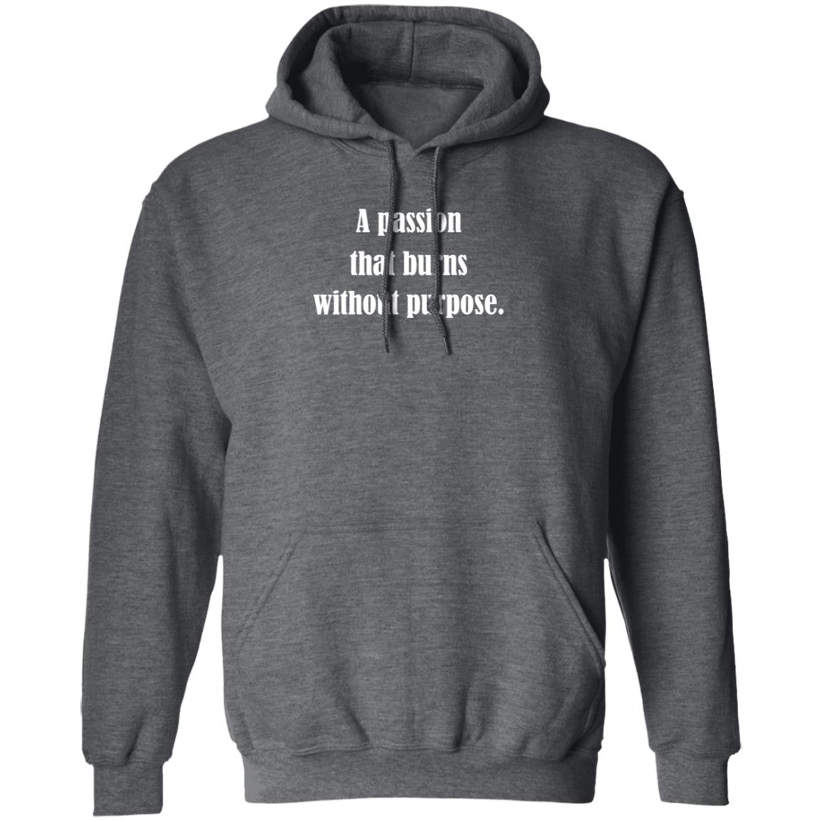 A Passion That Burns Without Purpose Shirt Hoodie Sweatshirt A Passion That Burns Without Purpose Shirt Hoodie Sweatshirt