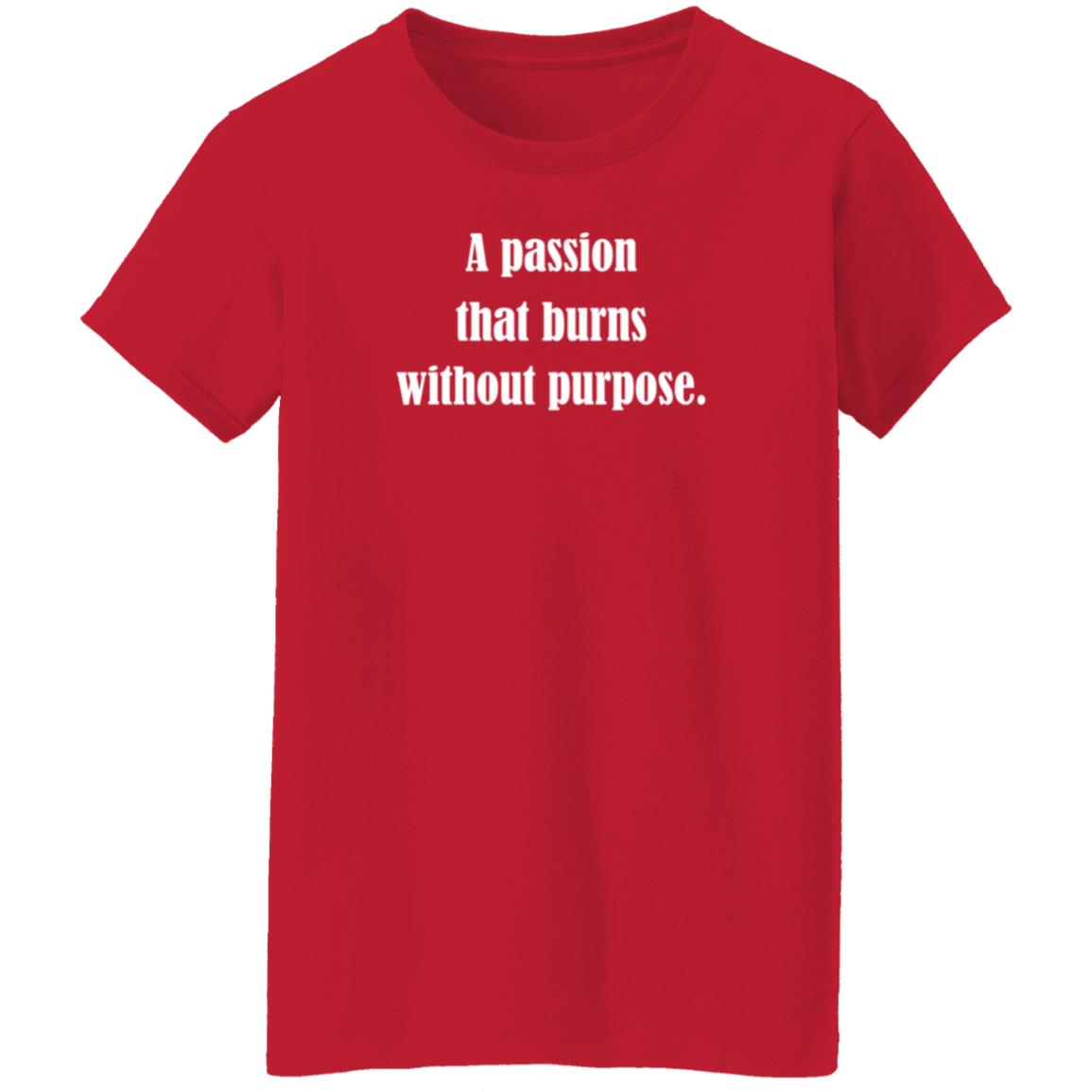 A Passion That Burns Without Purpose Shirt Hoodie Sweatshirt A Passion That Burns Without Purpose Shirt Hoodie Sweatshirt