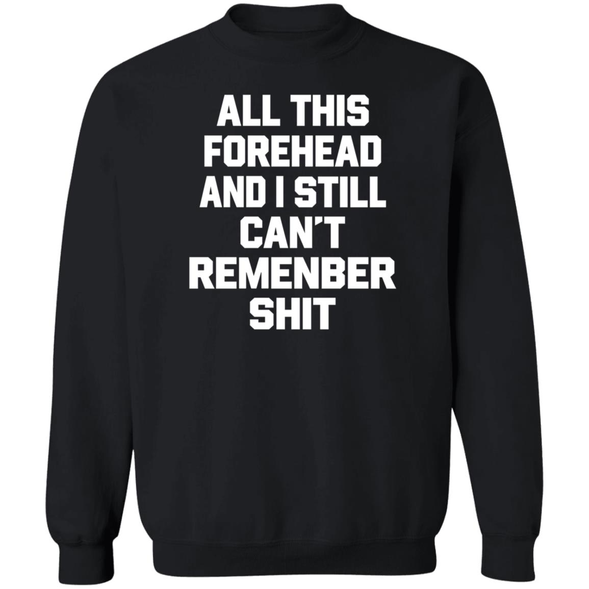 All This Forehead And I Still Can't Remember Shit Long Sleeve Cinnabrit I Still Can't Remember Shit Shirt All This Forehead And I Still Can't Remember Shit Long Sleeve Cinnabrit I Still Can't Remember Shit Shirt