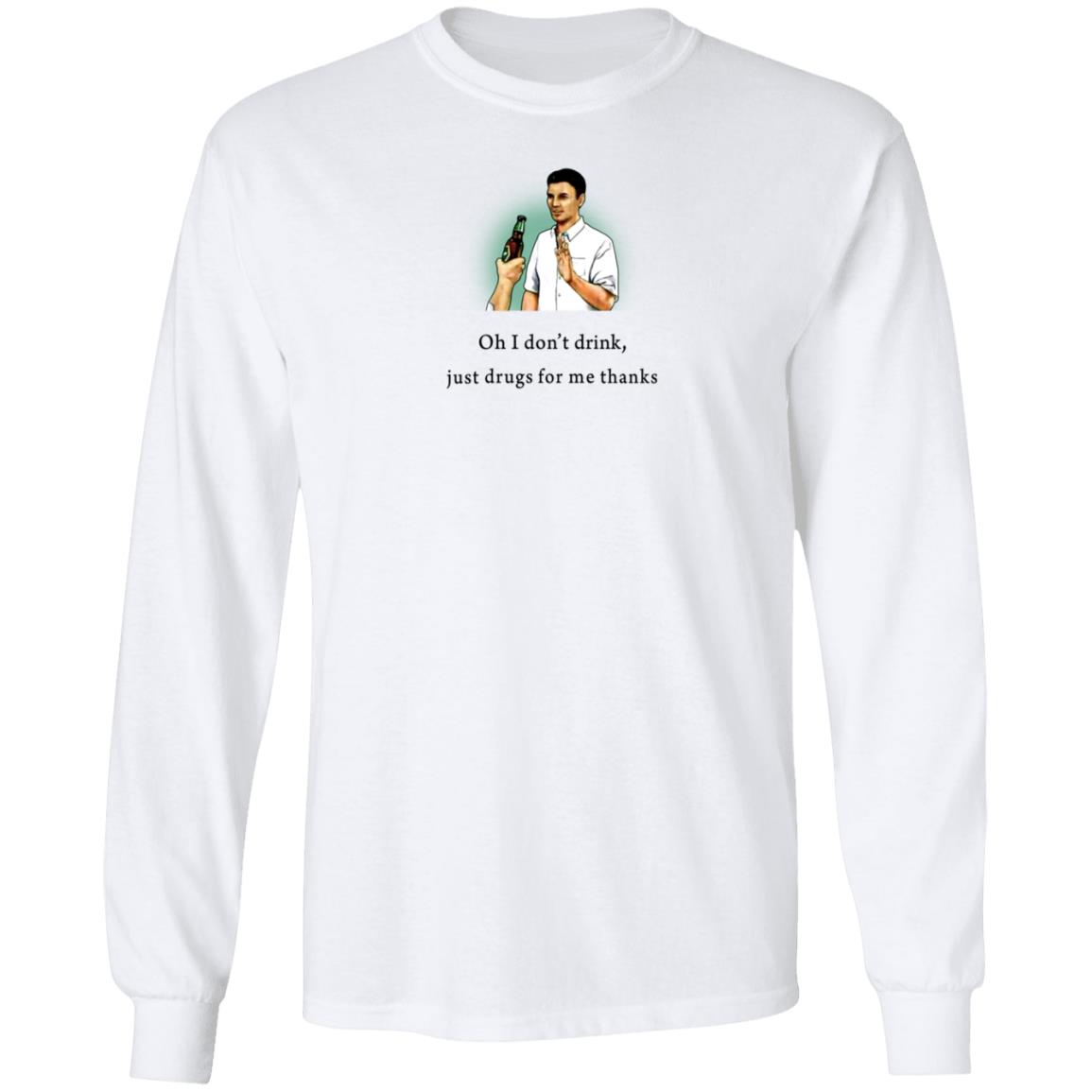 Oh I Don't Drink Just Drugs For Me Thanks Shirt Texas Edm Family Oh I Don't Drink Just Drugs For Me Thanks Shirt Texas Edm Family