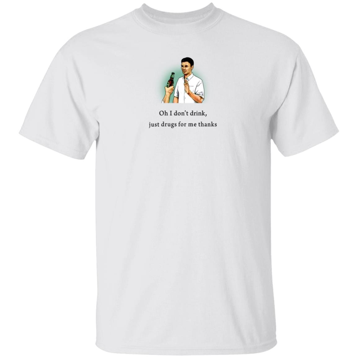 Oh I Don't Drink Just Drugs For Me Thanks Shirt Texas Edm Family Oh I Don't Drink Just Drugs For Me Thanks Shirt Texas Edm Family