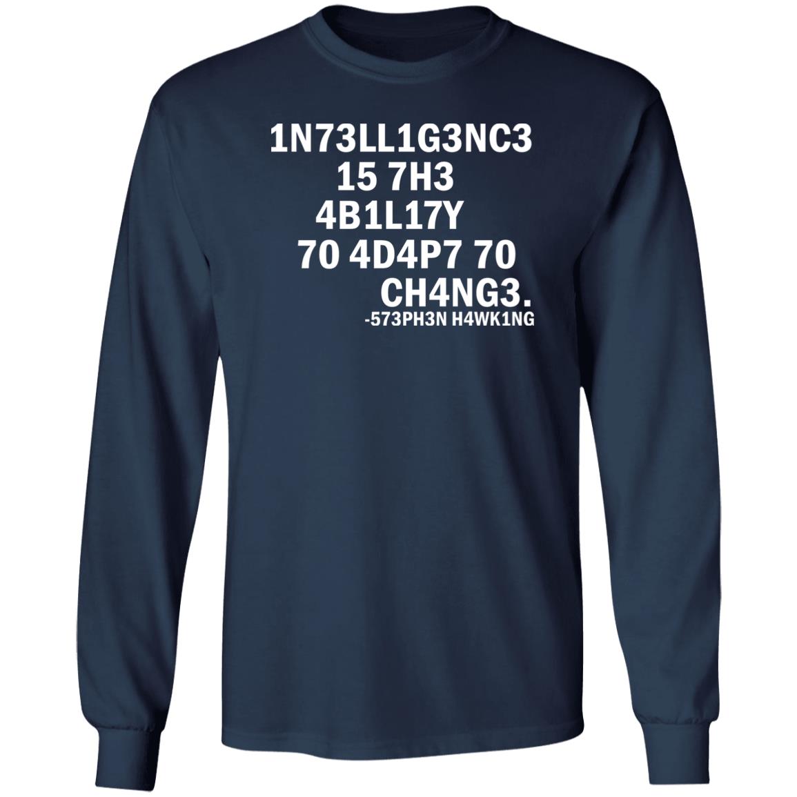1N73ll1g3nc3 15 7H3 4B1l17y 70 4D4p7 70 Ch4ng3 Shirt sweatshirt, t